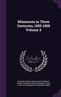 Minnesota in Three Centuries, 1655-1908 Volume 4