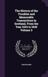 The History of the Troubles and Memorable Transactions in Scotland, From the Year 1624 to 1645 Volume 2