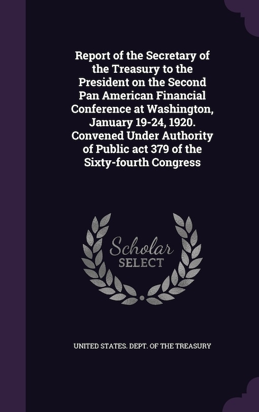 Couverture_Report of the Secretary of the Treasury to the President on the Second Pan American Financial Conference at Washington, January 19-24, 1920. Convened Under Authority of Public act 379 of the Sixty-fourth Congress