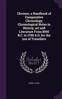 Front cover_Chronos, a Handbook of Comparative Chronology; Chronological Notes in History, art and Literature From 8000 B.C. to 1700 A.D. for the use of Travellers