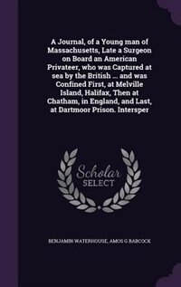 Couverture_A Journal, of a Young man of Massachusetts, Late a Surgeon on Board an American Privateer, who was Captured at sea by the British ... and was Confined First, at Melville Island, Halifax, Then at Chatham, in England, and Last, at Dartmoor Prison. Intersper