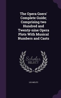 Couverture_The Opera Goers' Complete Guide; Comprising two Hundred and Twenty-nine Opera Plots With Musical Numbers and Casts