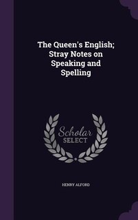 The Queen's English; Stray Notes on Speaking and Spelling