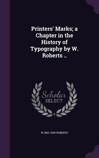 Couverture_Printers' Marks; a Chapter in the History of Typography by W. Roberts ..
