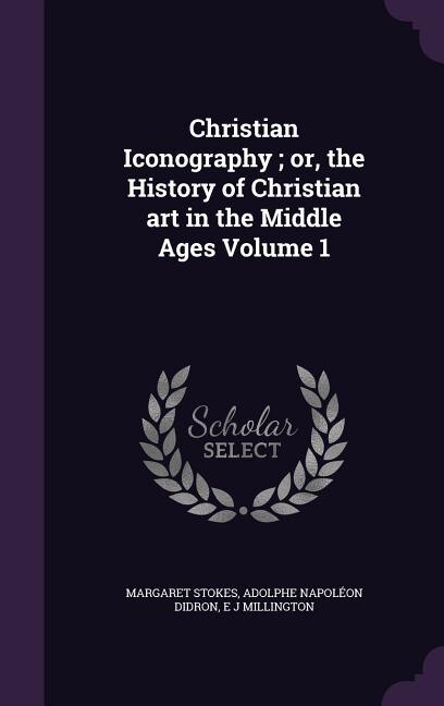 Christian Iconography ; or, the History of Christian art in the Middle Ages Volume 1