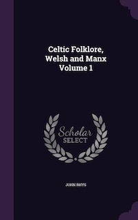Celtic Folklore, Welsh and Manx Volume 1