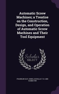 Couverture_Automatic Screw Machines; a Treatise on the Construction, Design, and Operation of Automatic Screw Machines and Their Tool Equipment
