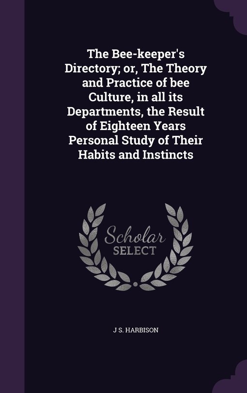 Front cover_The Bee-keeper's Directory; or, The Theory and Practice of bee Culture, in all its Departments, the Result of Eighteen Years Personal Study of Their Habits and Instincts