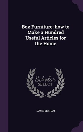 Box Furniture; how to Make a Hundred Useful Articles for the Home