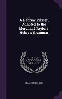 A Hebrew Primer, Adapted to the Merchant Taylors' Hebrew Grammar