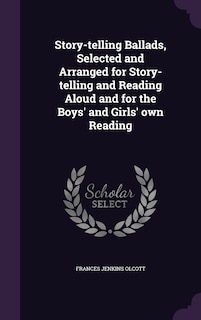 Story-telling Ballads, Selected and Arranged for Story-telling and Reading Aloud and for the Boys' and Girls' own Reading