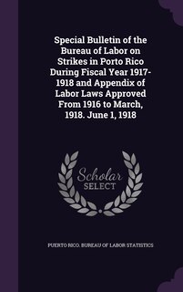Front cover_Special Bulletin of the Bureau of Labor on Strikes in Porto Rico During Fiscal Year 1917-1918 and Appendix of Labor Laws Approved From 1916 to March, 1918. June 1, 1918