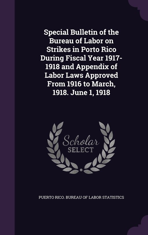 Front cover_Special Bulletin of the Bureau of Labor on Strikes in Porto Rico During Fiscal Year 1917-1918 and Appendix of Labor Laws Approved From 1916 to March, 1918. June 1, 1918