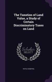 Front cover_The Taxation of Land Value, a Study of Certain Discriminatory Taxes on Land