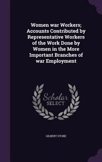 Front cover_Women war Workers; Accounts Contributed by Representative Workers of the Work Done by Women in the More Important Branches of war Employment