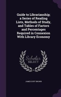 Front cover_Guide to Librarianship; a Series of Reading Lists, Methods of Study, and Tables of Factors and Percentages Required in Connexion With Library Economy