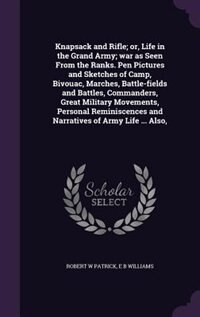 Front cover_Knapsack and Rifle; or, Life in the Grand Army; war as Seen From the Ranks. Pen Pictures and Sketches of Camp, Bivouac, Marches, Battle-fields and Battles, Commanders, Great Military Movements, Personal Reminiscences and Narratives of Army Life ... Also,