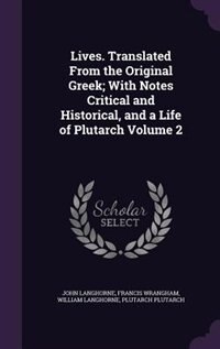 Lives. Translated From the Original Greek; With Notes Critical and Historical, and a Life of Plutarch Volume 2