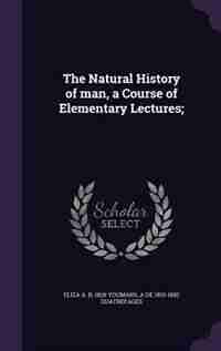 The Natural History of man, a Course of Elementary Lectures; by Eliza A. B. 1826 Youmans