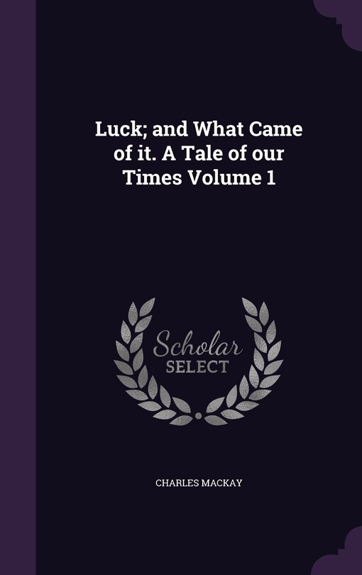 Luck; and What Came of it. A Tale of our Times Volume 1