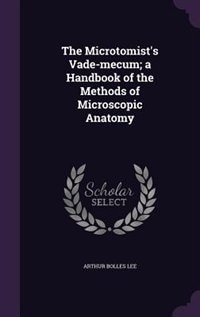 The Microtomist's Vade-mecum; a Handbook of the Methods of Microscopic Anatomy