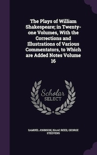 Couverture_The Plays of William Shakespeare; in Twenty-one Volumes, With the Corrections and Illustrations of Various Commentators, to Which are Added Notes Volume 16