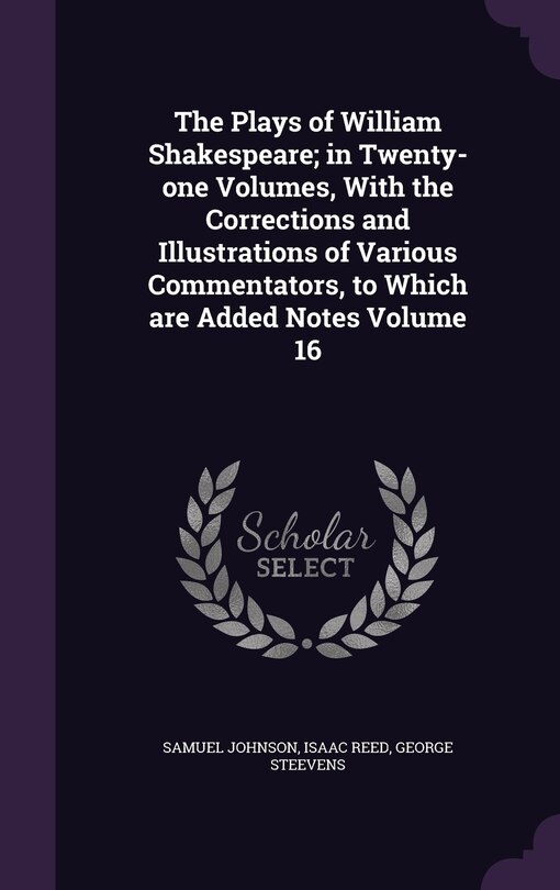 Couverture_The Plays of William Shakespeare; in Twenty-one Volumes, With the Corrections and Illustrations of Various Commentators, to Which are Added Notes Volume 16