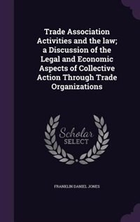 Front cover_Trade Association Activities and the law; a Discussion of the Legal and Economic Aspects of Collective Action Through Trade Organizations