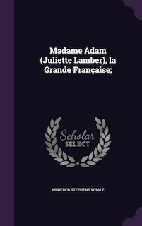 Madame Adam (Juliette Lamber), la Grande Française;