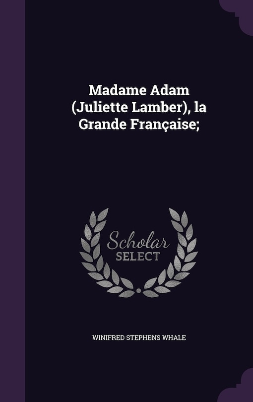 Madame Adam (Juliette Lamber), la Grande Française;