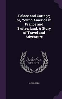 Couverture_Palace and Cottage; or, Young America in France and Switzerland. A Story of Travel and Adventure