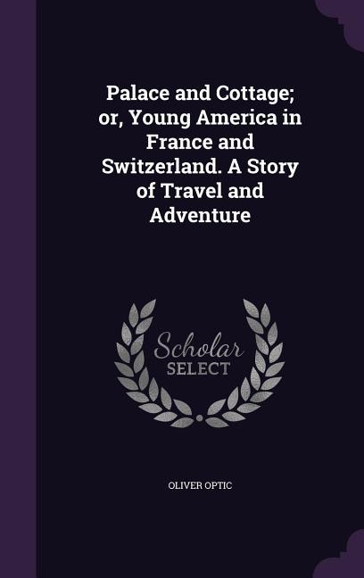 Couverture_Palace and Cottage; or, Young America in France and Switzerland. A Story of Travel and Adventure