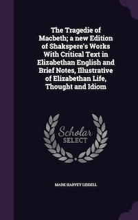 Couverture_The Tragedie of Macbeth; a new Edition of Shakspere's Works With Critical Text in Elizabethan English and Brief Notes, Illustrative of Elizabethan Life, Thought and Idiom