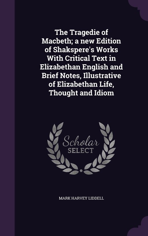 Couverture_The Tragedie of Macbeth; a new Edition of Shakspere's Works With Critical Text in Elizabethan English and Brief Notes, Illustrative of Elizabethan Life, Thought and Idiom