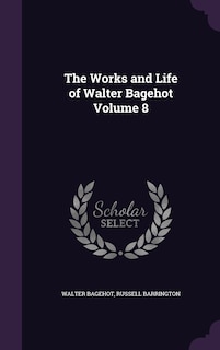 Front cover_The Works and Life of Walter Bagehot Volume 8