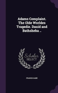 Couverture_Adams Complaint. The Olde Worldes Tragedie. Dauid and Bathsheba ..
