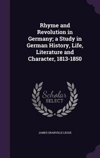 Front cover_Rhyme and Revolution in Germany; a Study in German History, Life, Literature and Character, 1813-1850