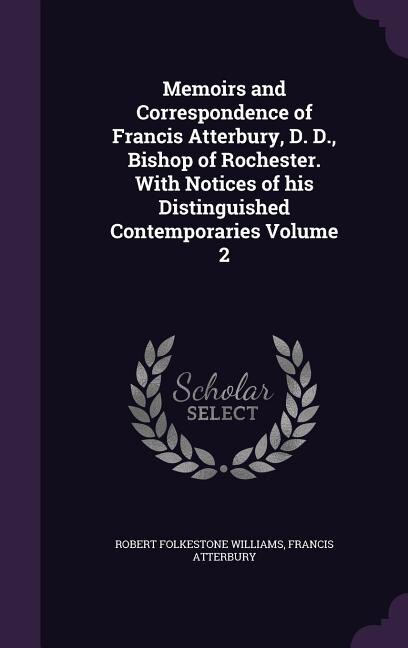 Couverture_Memoirs and Correspondence of Francis Atterbury, D. D., Bishop of Rochester. With Notices of his Distinguished Contemporaries Volume 2
