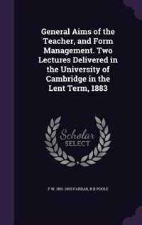 Front cover_General Aims of the Teacher, and Form Management. Two Lectures Delivered in the University of Cambridge in the Lent Term, 1883