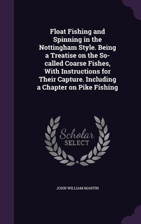 Front cover_Float Fishing and Spinning in the Nottingham Style. Being a Treatise on the So-called Coarse Fishes, With Instructions for Their Capture. Including a Chapter on Pike Fishing