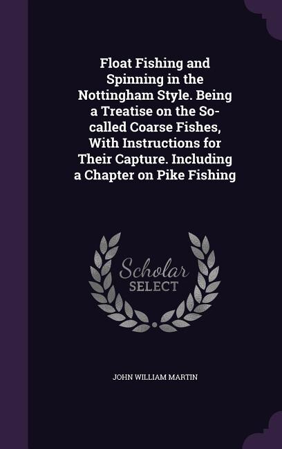 Front cover_Float Fishing and Spinning in the Nottingham Style. Being a Treatise on the So-called Coarse Fishes, With Instructions for Their Capture. Including a Chapter on Pike Fishing