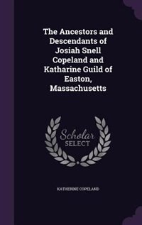 Couverture_The Ancestors and Descendants of Josiah Snell Copeland and Katharine Guild of Easton, Massachusetts