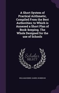 Couverture_A Short System of Practical Arithmetic, Compiled From the Best Authorities; to Which is Annexed a Short Plan of Book-keeping. The Whole Designed for the use of Schools