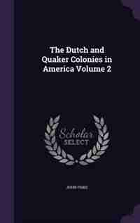 The Dutch and Quaker Colonies in America Volume 2 by John Fiske