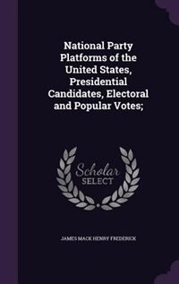 Couverture_National Party Platforms of the United States, Presidential Candidates, Electoral and Popular Votes;