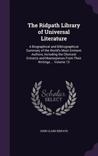 The Ridpath Library of Universal Literature: A Biographical and Bibliographical Summary of the World's Most Eminent Authors, Including the Choic