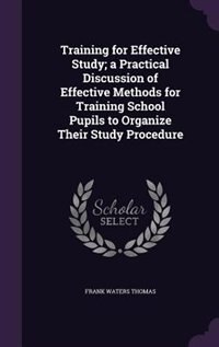 Front cover_Training for Effective Study; a Practical Discussion of Effective Methods for Training School Pupils to Organize Their Study Procedure