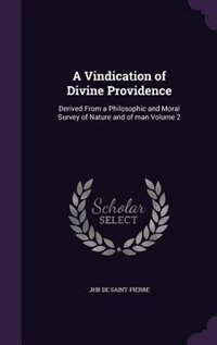 A Vindication of Divine Providence: Derived From a Philosophic and Moral Survey of Nature and of man Volume 2