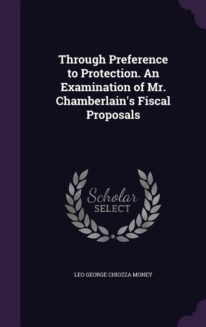 Front cover_Through Preference to Protection. An Examination of Mr. Chamberlain's Fiscal Proposals