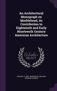Front cover_An Architectural Monograph on Marblehead, its Contribution to Eighteenth and Early Nineteenth Century American Architecture